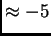 $ \approx -5$