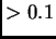 $ >0.1$
