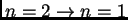 $ n=2\rightarrow n=1$