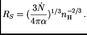 $\displaystyle R_S = ({3\dot N\over 4\pi\alpha})^{1/3} n_{\rm H}^{-2/3} .$