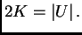 $\displaystyle 2K=\vert U\vert .$