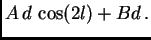 $\displaystyle A d \cos(2l)+Bd .$