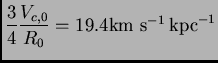 $\displaystyle {3\over 4} {V_{c,0}\over R_0}= 19.4{\hbox{\rm km s$^{-1}$}} {\hbox{\rm kpc}}^{-1}$