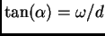 $ \tan(\alpha)=\omega/d$