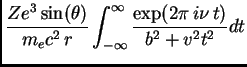 $\displaystyle {Ze^3\sin(\theta)\over m_ec^2 r}\int_{-\infty}^{\infty}
{\exp(2\pi i\nu t)\over b^2+v^2t^2} dt$
