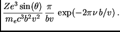 $\displaystyle {Ze^3\sin(\theta)\over m_ec^3b^2v^2} {\pi\over bv} \exp(-2\pi\nu b/v) .$
