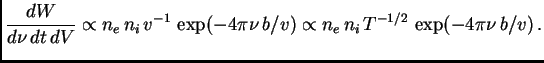 $\displaystyle {dW\over d\nu dt dV}\propto n_e n_i v^{-1} \exp(-4\pi\nu b/v)\propto n_e n_i T^{-1/2} \exp(-4\pi\nu b/v) .$