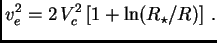 $\displaystyle v_e^2 = 2\,V_c^2\left[1+\ln(R_\star/R)\right]\,.$