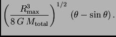 $\displaystyle \left({R^3_{\rm max}\over 8 G M_{\rm total}}\right)^{1/2} 
(\theta-\sin\theta) .$