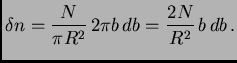 $\displaystyle \delta n = {N\over \pi R^2}  2\pi b db = {2N\over R^2}  b db .$