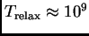 $ T_{\rm relax}\approx 10^9$