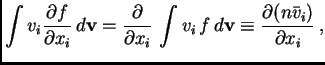 $\displaystyle \int v_i{\partial f\over\partial x_i} d\hbox{$\bf v$}= {\partial...
..., \int v_i f d\hbox{$\bf v$}\equiv {\partial( n\bar v_i)\over\partial x_i} ,$