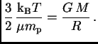 $\displaystyle {3\over 2} {\hbox{${\rm k}_{\sc\rm B}$}T\over \mu\hbox{$m_{\sc\rm p}$}}={G M\over R} .$