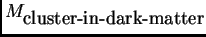 $ M_{\hbox{\rm cluster-in-dark-matter}}$