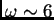 $ \omega\sim 6$
