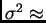 $ \sigma^2\approx$