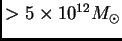 $ > 5\times
10^{12}\hbox{$M_\odot$}$