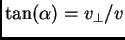 $ \tan(\alpha)=v_\perp/v$