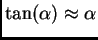 $ \tan(\alpha)\approx \alpha$