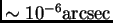 $ \sim 10^{-6}{\hbox{\rm arcsec}}$