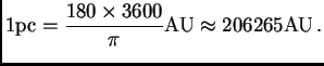 $\displaystyle 1\pc ={180\times 3600\over \pi}{\hbox{AU}}\approx 206265{\hbox{AU}} .$
