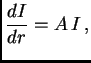 $\displaystyle {dI\over dr}=A I ,$
